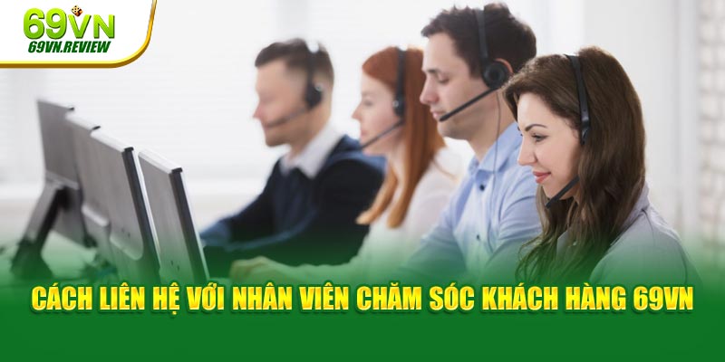 Cách liên hệ với nhân viên chăm sóc khách hàng 69VN