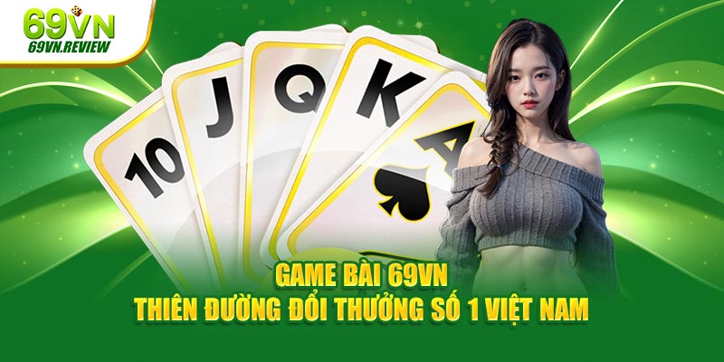 Giới thiệu về chuyên mục game bài 69VN