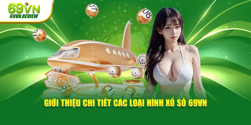 Giới thiệu chi tiết các loại hình xổ số 69VN