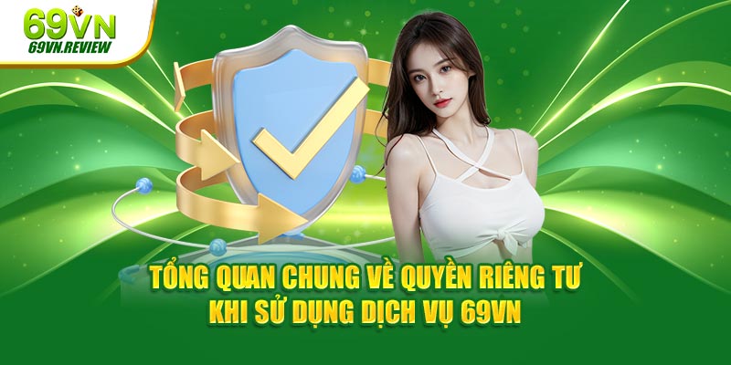 Tổng quan chung về quyền riêng tư khi sử dụng dịch vụ 69VN