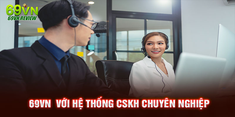 69VN với hệ thống chăm sóc khách hàng chuyên nghiệp